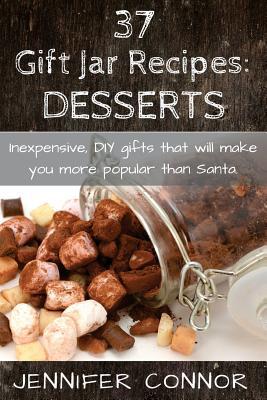 37 Gift Jar Recipes: Desserts: Inexpensive, DIY gift jars that will make you more popular than Santa.