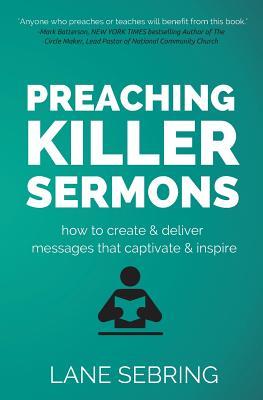 Preaching Killer Sermons: How to Create and Deliver Messages that Captivate and Inspire