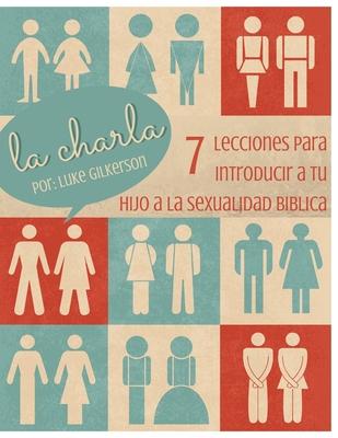 La Charla: 7 Lecciones Para Introducir a Tu Hijo a La Sexualidad Biblica