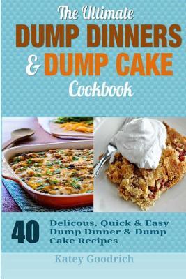 The Ultimate Dump Dinners & Dump Cake Cookbook: 40 Delicious, Quick & Easy Dump Dinner & Dump Cake Recipes