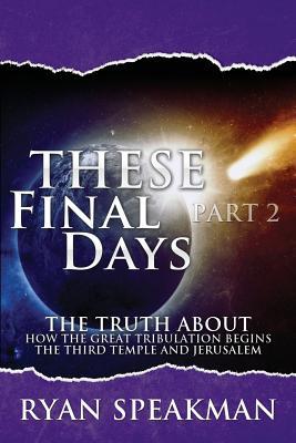 These Final Days Part 2: The Truth about How the Great Tribulation Begins, the Third Temple, and Jerusalem