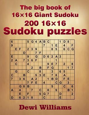 The big book of 16  16 Giant Sudoku: 200 16  16 Sudoku Puzzles