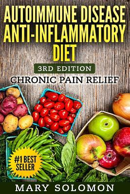 Autoimmune Disease Anti-Inflammatory Diet: Simple Steps To Lifetime Relief