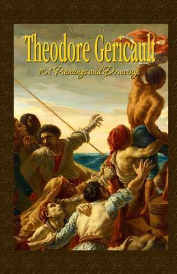 Theodore Gericault: 101 Paintings and Drawings