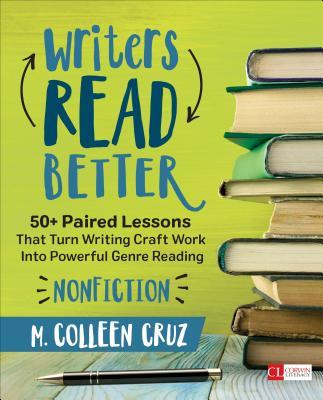 Writers Read Better: Nonfiction: 50+ Paired Lessons That Turn Writing Craft Work Into Powerful Genre Reading