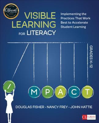 Visible Learning for Literacy, Grades K-12: Implementing the Practices That Work Best to Accelerate Student Learning