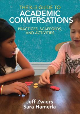 The K-3 Guide to Academic Conversations: Practices, Scaffolds, and Activities