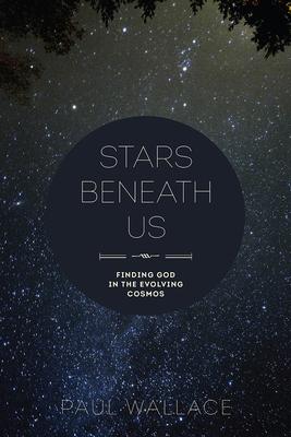 Stars Beneath Us: Finding God in the Evolving Cosmos