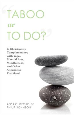 Taboo or to Do?: Is Christianity Complementary with Yoga, Martial Arts, Mindfulness, and Other Alternative Practices?