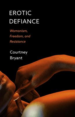 Erotic Defiance: Womanism, Freedom, and Resistance