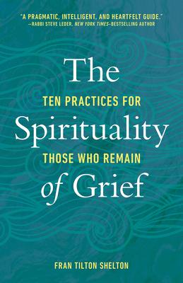 The Spirituality of Grief: Ten Practices for Those Who Remain