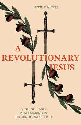 A Revolutionary Jesus: Violence and Peacemaking in the Kingdom of God