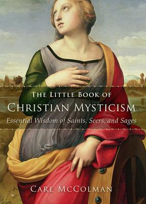 The Little Book of Christian Mysticism: Essential Wisdom of Saints, Seers, and Sages