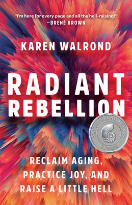 Radiant Rebellion: Reclaim Aging, Practice Joy, and Raise a Little Hell