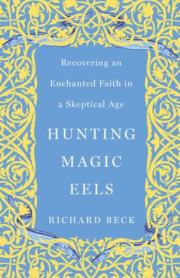 Hunting Magic Eels: Recovering an Enchanted Faith in a Skeptical Age