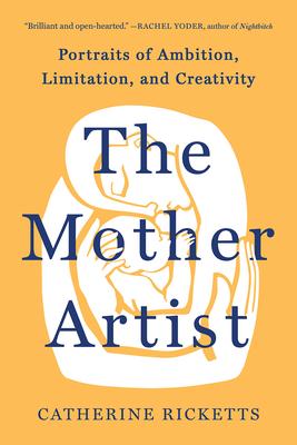 The Mother Artist: Portraits of Ambition, Limitation, and Creativity