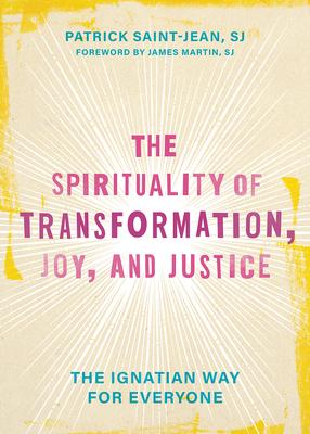 The Spirituality of Transformation, Joy, and Justice: The Ignatian Way for Everyone