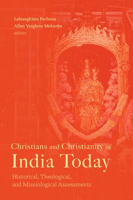 Christians and Christianity in India Today: Historical, Theological, and Missiological Assessments