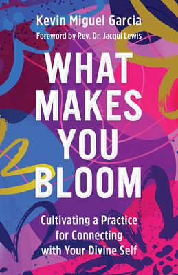 What Makes You Bloom: Cultivating a Practice for Connecting with Your Divine Self