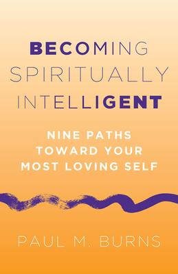 Becoming Spiritually Intelligent: Nine Paths Toward Your Most Loving Self