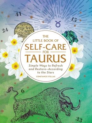 The Little Book of Self-Care for Taurus: Simple Ways to Refresh and Restore--According to the Stars