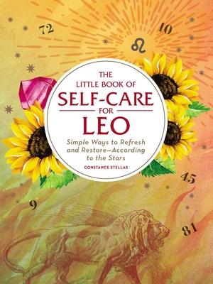 The Little Book of Self-Care for Leo: Simple Ways to Refresh and Restore--According to the Stars