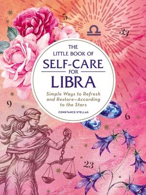 The Little Book of Self-Care for Libra: Simple Ways to Refresh and Restore--According to the Stars