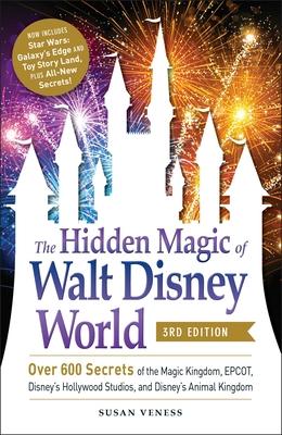 The Hidden Magic of Walt Disney World, 3rd Edition: Over 600 Secrets of the Magic Kingdom, Epcot, Disney's Hollywood Studios, and Disney's Animal King