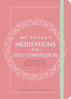 My Pocket Meditations for Self-Compassion: Anytime Exercises for Self-Acceptance, Kindness, and Peace