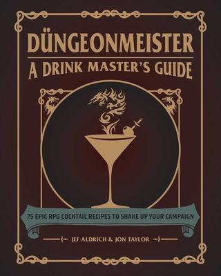 Dngeonmeister: 75 Epic RPG Cocktail Recipes to Shake Up Your Campaign