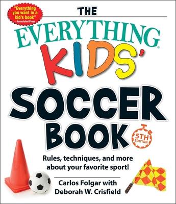 The Everything Kids' Soccer Book, 5th Edition: Rules, Techniques, and More about Your Favorite Sport!