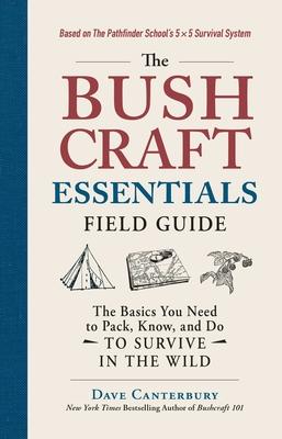 The Bushcraft Essentials Field Guide: The Basics You Need to Pack, Know, and Do to Survive in the Wild