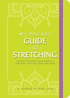 My Pocket Guide to Stretching: Anytime Stretches for Flexibility, Strength, and Full-Body Wellness