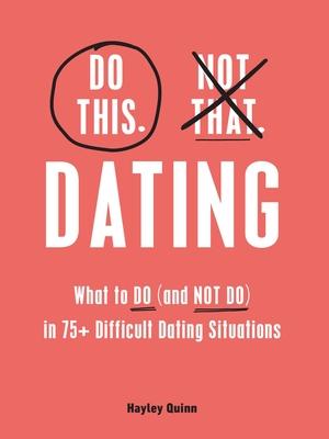 Do This, Not That: Dating: What to Do (and Not Do) in 75+ Difficult Dating Situations