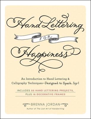 Hand Lettering for Happiness: An Introduction to Hand Lettering & Calligraphy Techniques--Designed to Spark Joy!