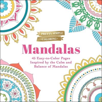 Pretty Simple Coloring: Mandalas: 45 Easy-To-Color Pages Inspired by the Calm and Balance of Mandalas