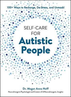 Self-Care for Autistic People: 100+ Ways to Recharge, De-Stress, and Unmask!