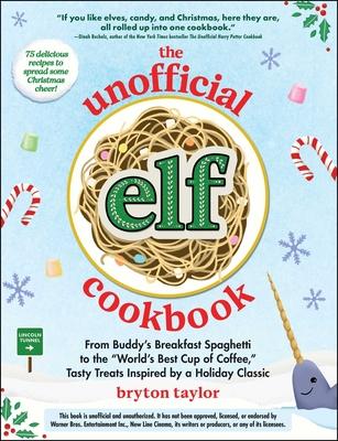 The Unofficial Elf Cookbook: From Buddy's Breakfast Spaghetti to the World's Best Cup of Coffee, Tasty Treats Inspired by a Holiday Classic