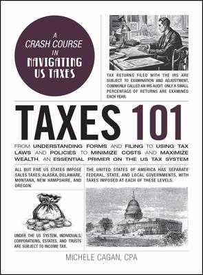 Taxes 101: From Understanding Forms and Filing to Using Tax Laws and Policies to Minimize Costs and Maximize Wealth, an Essential