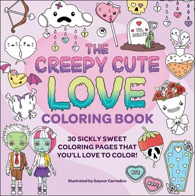 The Creepy Cute Love Coloring Book: 30 Sickly Sweet Coloring Pages That You'll Love to Color!