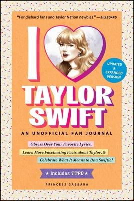 I Love Taylor Swift Updated & Expanded Version: An Unofficial Fan Journal