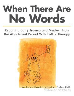 When There Are No Words: Repairing Early Trauma and Neglect From the Attachment Period With EMDR Therapy