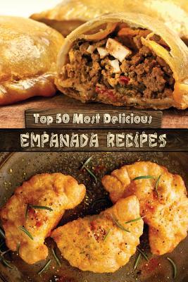 Top 50 Most Delicious Empanada Recipes