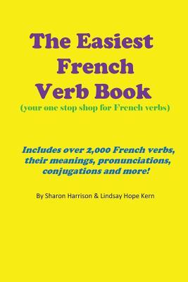 The Easiest French Verb book: (Your one stop shop for French verbs) Includes over 2,000 French verbs, their meanings, pronunciations, conjugations a