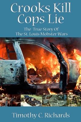 Crooks Kill, Cops Lie: The True Story of the St Louis Mobster Wars