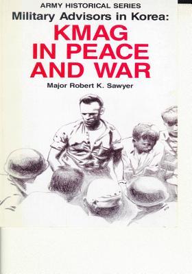 Military Advisors in Korea: KMAG in Peace and War