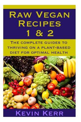 Raw Vegan Recipes 1 & 2: The complete guides to thriving on a plant-based diet for optimal physical health.