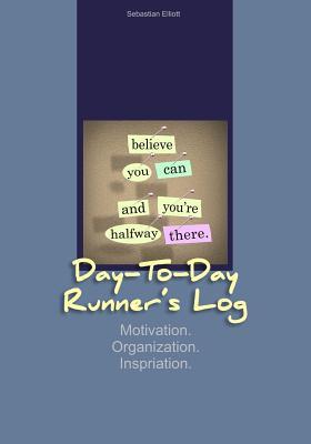 Day-to-Day Runner's Log: Motivation. Organization. Inspiration.