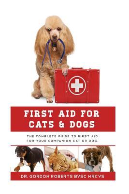 First Aid for Cats and Dogs: The Complete Guide to First Aid for your companion cat or dog