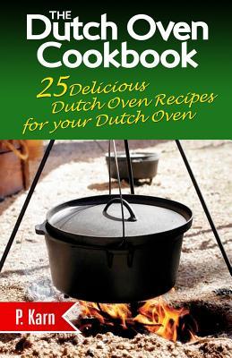The Dutch Oven Cookbook: 25 Delicious Dutch Oven Recipes for your Dutch Oven Subscription